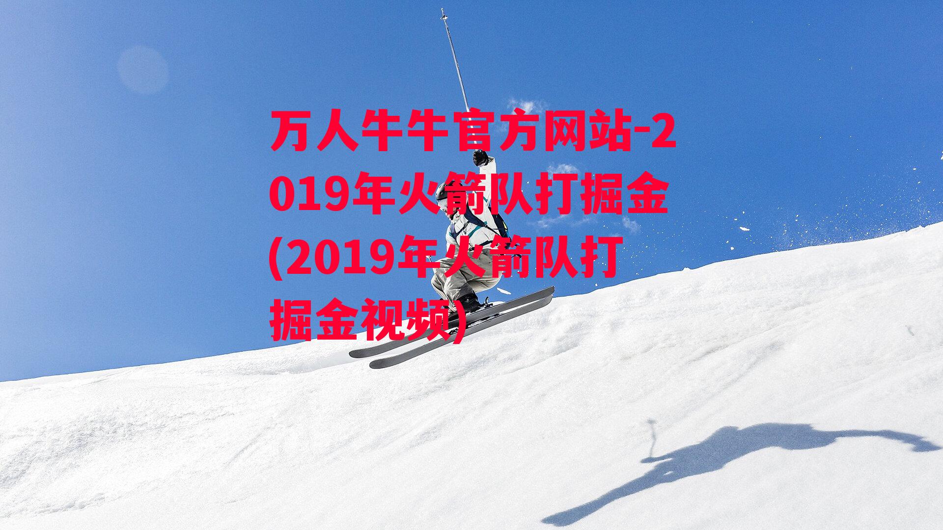 2019年火箭队打掘金(2019年火箭队打掘金视频)